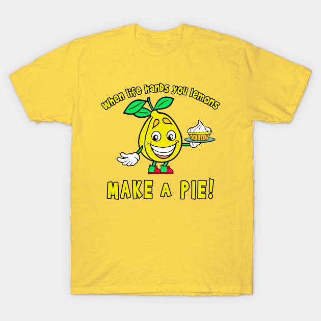 Funny When Life Hands You Lemons Make a Pie T-Shirt by Scarebaby